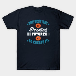 The Best Way To Predict Future Is To Create It T-Shirt